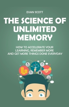 Paperback The Science of Unlimited Memory: How to Accelerate your Learning, Remember More and Get More Things Done Everyday Book