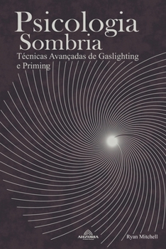 Psicologia Sombria: Técnicas Avançadas de Gaslighting e Priming (Portuguese Edition)