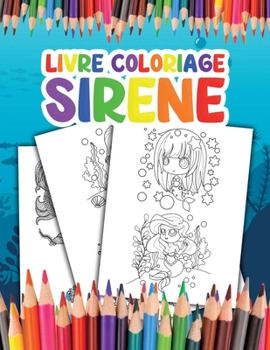 Livre Coloriage Sirene: pour les Enfants Devenez une Sir?ne et Prenez Plaisir ? Colorier vos Superbes Illustrations