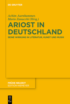 Ariost in Deutschland: Seine Wirkung in Literatur, Kunst und Musik (Frühe Neuzeit, 238)