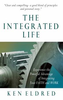 Paperback The Integrated Life: Experience the Powerful Advantage of Integrating Your FAITH and WORK Book