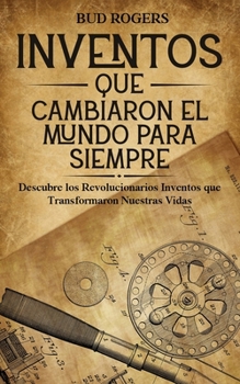 Paperback Inventos que Cambiaron el Mundo para Siempre: Descubre los Revolucionarios Inventos que Transformaron Nuestras Vidas [Spanish] Book