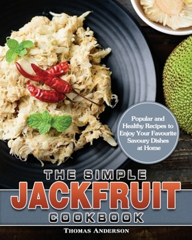 Paperback The Simple Jackfruit Cookbook: Popular and Healthy Recipes to Enjoy Your Favourite Savoury Dishes at Home Book