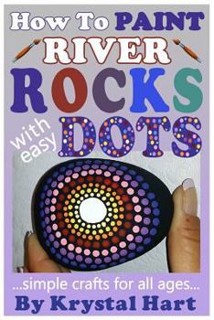 Paperback How To Paint River Rocks With Easy Dots: Simple Crafts For All Ages Book