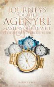 Paperback Journeys of the Agenyre-Masters of the Will: The Hunt for the Golden Watch Book