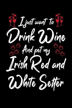 I Just Wanna Drink Wine And Pet My Irish Red And White Setter