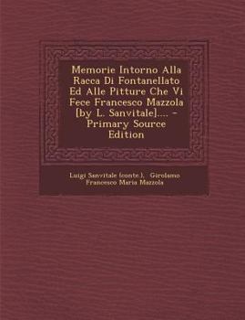 Paperback Memorie Intorno Alla Racca Di Fontanellato Ed Alle Pitture Che VI Fece Francesco Mazzola [By L. Sanvitale].... - Primary Source Edition [Italian] Book