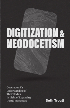 Paperback Digitization & Neodocetism: Generation Z's Understanding of Their Bodies In Light of Expanding Digital Existences Book