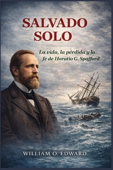 SALVADO SOLO: La vida, la pérdida y la fe de Horatio G. Spafford (Spanish Edition)