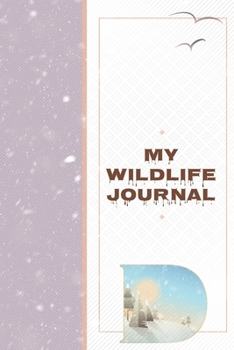 My Wildlife Journal D: Monogrammed Looking for Nature Journal to Write In - Wild Life Critters Log for Campers