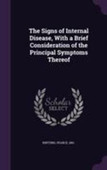 Hardcover The Signs of Internal Disease, With a Brief Consideration of the Principal Symptoms Thereof Book