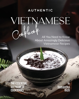 Paperback Authentic Vietnamese Cookbook: All You Need to Know About Amazingly Delicious Vietnamese Recipes Book