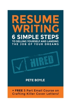 Paperback Resume Writing: 6 Simple Steps to Selling Yourself and Landing the Job of Your Dreams: +Free 5 Part Email Course on Crafting Killer Co Book