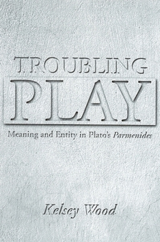 Paperback Troubling Play: Meaning and Entity in Plato's Parmenides Book