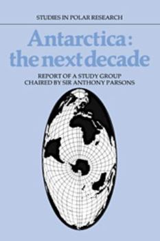 Printed Access Code Antarctica: The Next Decade: Report of a Group Study Chaired by Sir Anthony Parsons Book