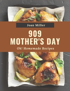 Paperback Oh! 909 Homemade Mother's Day Recipes: Make Cooking at Home Easier with Homemade Mother's Day Cookbook! Book