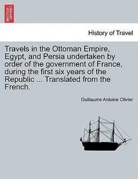 Voyage Dans L'Empire Othoman, L'Egypte Et La Perse, Fait Par Ordre Du Gouvernement: , Pendant Les Six Premia]res Anna(c)Es de La Ra(c)Publique