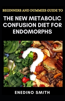Paperback Beginners And Dummies Guide To The New Metabolic Confusion Diet For Endomorphs Book