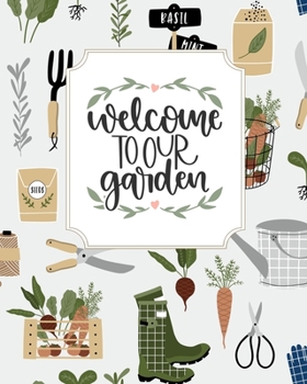 Welcome to Our Garden: Planner, Journal & Log Book for Gardeners - indoors or outdoors - who want to grow their own herbs, microgreens, vegetables, ... live in the city! (My Mini Garden of Eden)