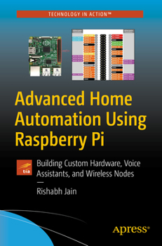 Paperback Advanced Home Automation Using Raspberry Pi: Building Custom Hardware, Voice Assistants, and Wireless Nodes Book