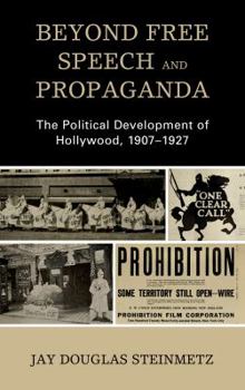 Hardcover Beyond Free Speech and Propaganda: The Political Development of Hollywood, 1907-1927 Book