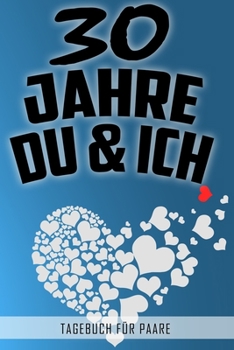 30 Jahre Du und Ich - Tagebuch für Paare: Schönes Geschenk für Paare - 108 Seiten zum Ausfüllen und Eintragen von Erinnerungen an schöne Momente. Mehr ... Partnerschaft - Mehr Ehe (German Edition)