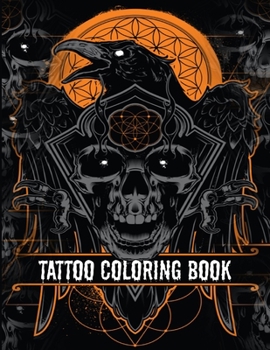 Tattoo Coloring Book: An Adult Coloring Book with Awesome, Sexy, and Relaxing Tattoo Designs for Men and Women Tattoo Coloring Books for Adults