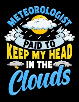 Meteorologist Paid To Keep My Head In The Clouds: Paid To Keep My Head In The Clouds Meteorologist Blank Sketchbook to Draw and Paint (110 Empty Pages, 8.5" x 11")