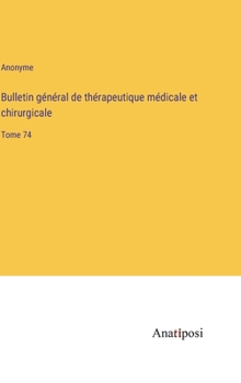 Hardcover Bulletin général de thérapeutique médicale et chirurgicale: Tome 74 [French] Book