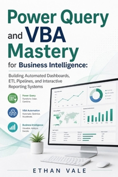 Power Query and VBA Mastery for Business Intelligence: Building Automated Dashboards, ETL Pipelines, and Interactive Reporting Systems