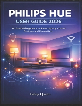 PHILIPS HUE USER GUIDE 2026: An Essential Approach to Smart Lighting Control, Routines, and Connectivity