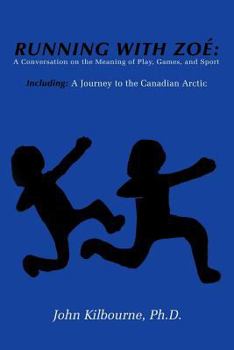 Paperback Running with Zoe: A Conversation on the Meaning of Play, Games, and Sport: Including: A Journey to the Canadian Arctic Book