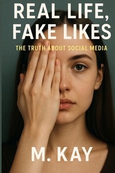 Real Life, Fake Likes: How Social Media Hijacks Our Minds, Rewires Connection, and Fuels a New Kind of Loneliness