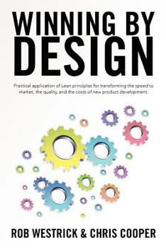 Paperback Winning by Design: Practical application of Lean principles for transforming the speed to market, the quality, and the costs of new produ Book