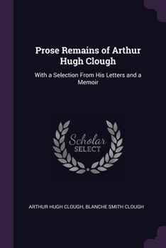 Paperback Prose Remains of Arthur Hugh Clough: With a Selection From His Letters and a Memoir Book