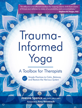 Trauma-Informed Yoga: A Toolbox for Therapists: 47 Practices to Calm, Balance, and Restore the Nervous System