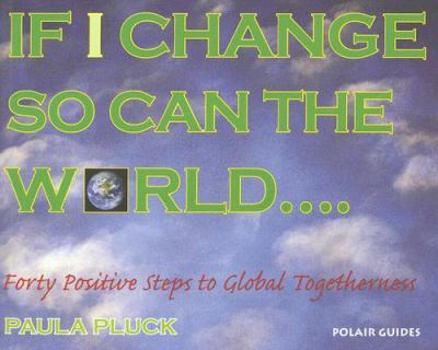 Paperback If I Change, So Can the World: Forty Steps to Global Togetherness Book