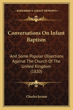 Conversations On Infant Baptism: And Some Popular Objections Against The Church Of The United Kingdom