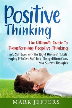 Paperback Positive Thinking: The Ultimate Guide to Transforming Negative Thinking into Self Love with the Right Mindset Habits, Highly Effective Se Book