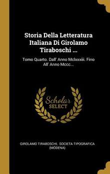 Storia Della Letteratura Italiana Di Girolamo Tiraboschi ...: Tomo Quarto. Dall' Anno Mclxxxiii. Fino All' Anno Mccc...