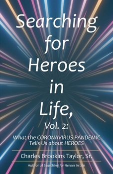Searching for Heroes in Life, Vol. 2:: What the CORONAVIRUS PANDEMIC Tells Us about HEROES