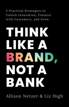 Paperback Think like a Brand, Not a Bank: 5 Practical Strategies to Unlock Innovation, Connect with Customers, and Grow Book