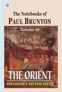 The Orient: Its Legacy to the West: Notebooks Volume 10 (The Notebooks of Paul Brunton Vol 10) - Book #10 of the Notebooks of Paul Brunton