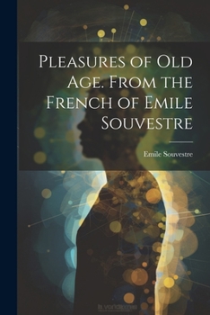 Paperback Pleasures of Old Age. From the French of Emile Souvestre Book