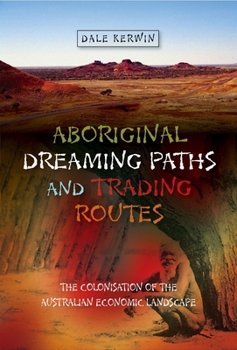 Hardcover Aboriginal Dreaming Paths and Trading Routes: The Colonisation of the Australian Economic Landscape Book