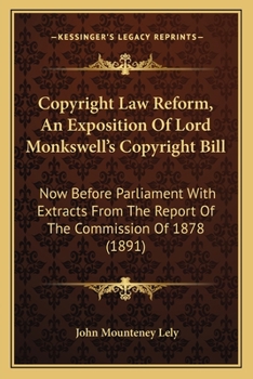 Paperback Copyright Law Reform, An Exposition Of Lord Monkswell's Copyright Bill: Now Before Parliament With Extracts From The Report Of The Commission Of 1878 Book