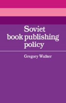 Soviet Book Publishing Policy - Book  of the Cambridge Russian, Soviet and Post-Soviet Studies