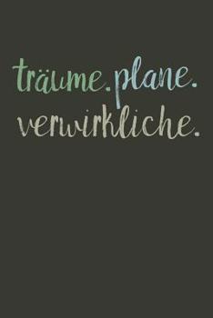 Paperback Träume. Plane. Verwirkliche.: A5 Terminplaner Planer Wochenplaner Kalender - Motivation Motivationshilfe motivierende Sprüche - Geschenk für Freunde [German] Book