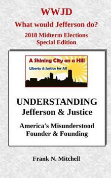 Paperback UNDERSTANDING Jefferson & Justice: America's Misunderstood Founder & Founding Book