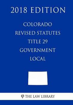 Paperback Colorado Revised Statutes - Title 29 - Government - Local (2018 Edition) Book